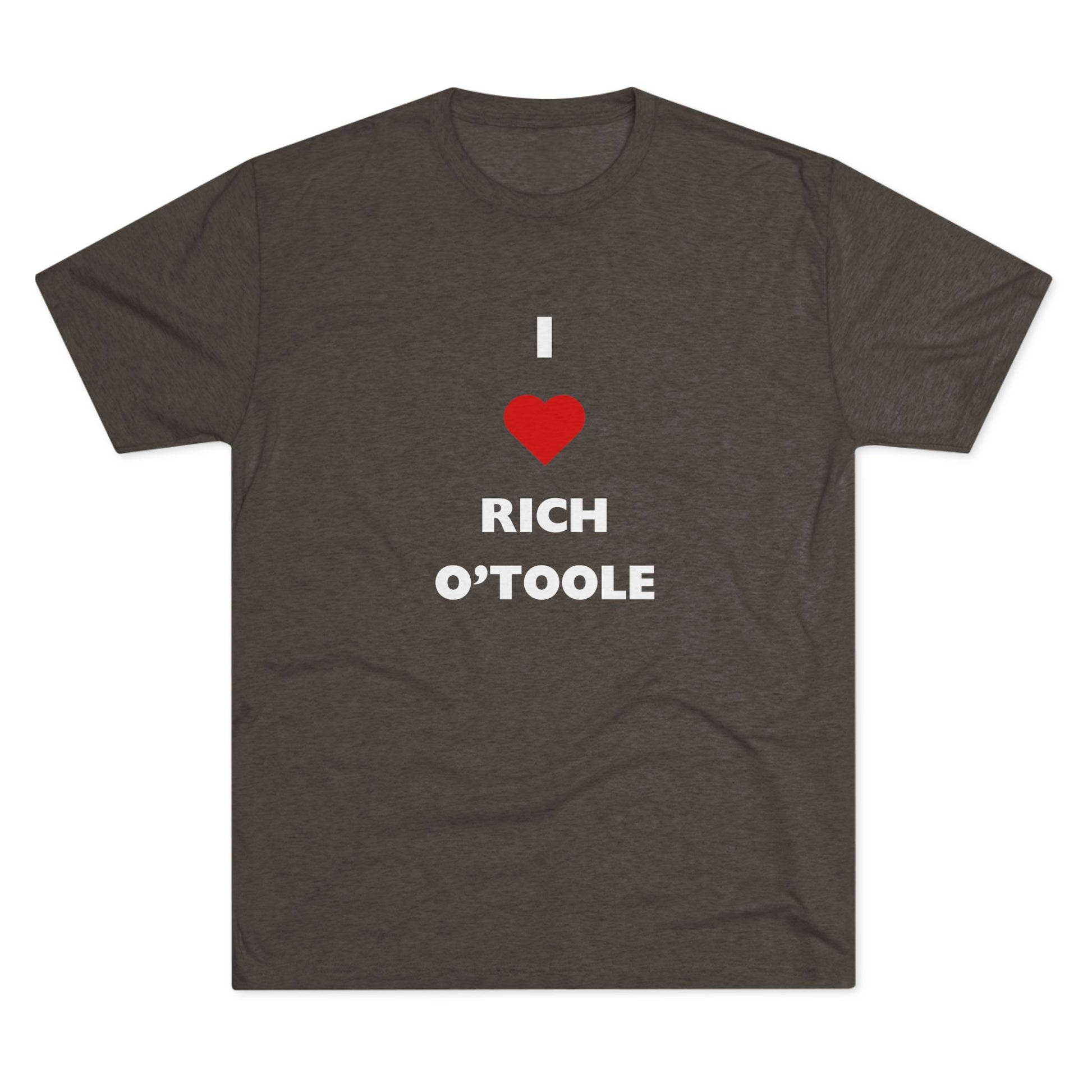 I Love Rich O'Toole - Tri-Blend Crew Tee Shirt