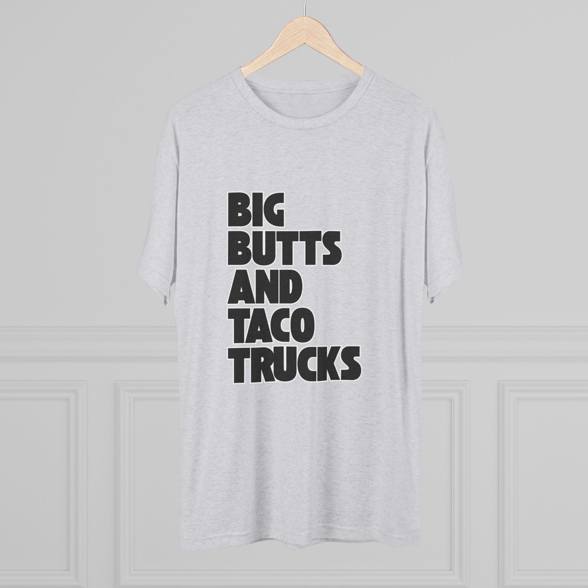 Big butts and taco trucks - Tri-Blend Crew Tee