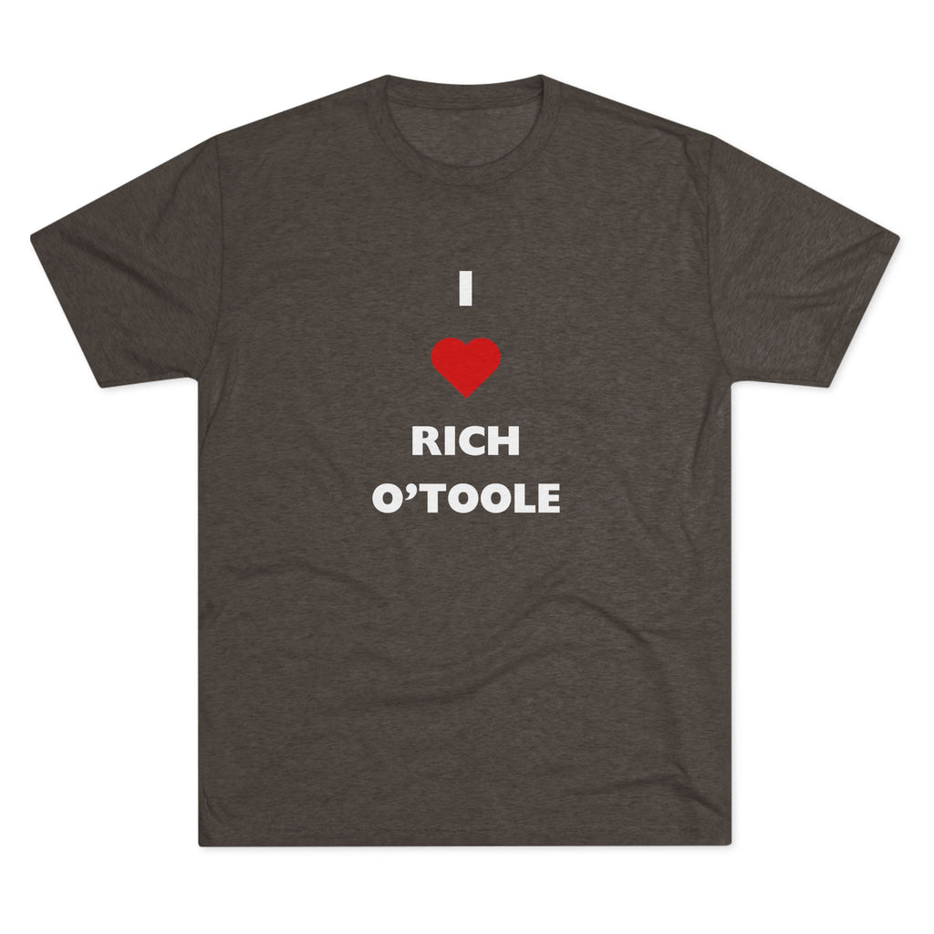 I Love Rich O'Toole - Tri-Blend Crew Tee Shirt