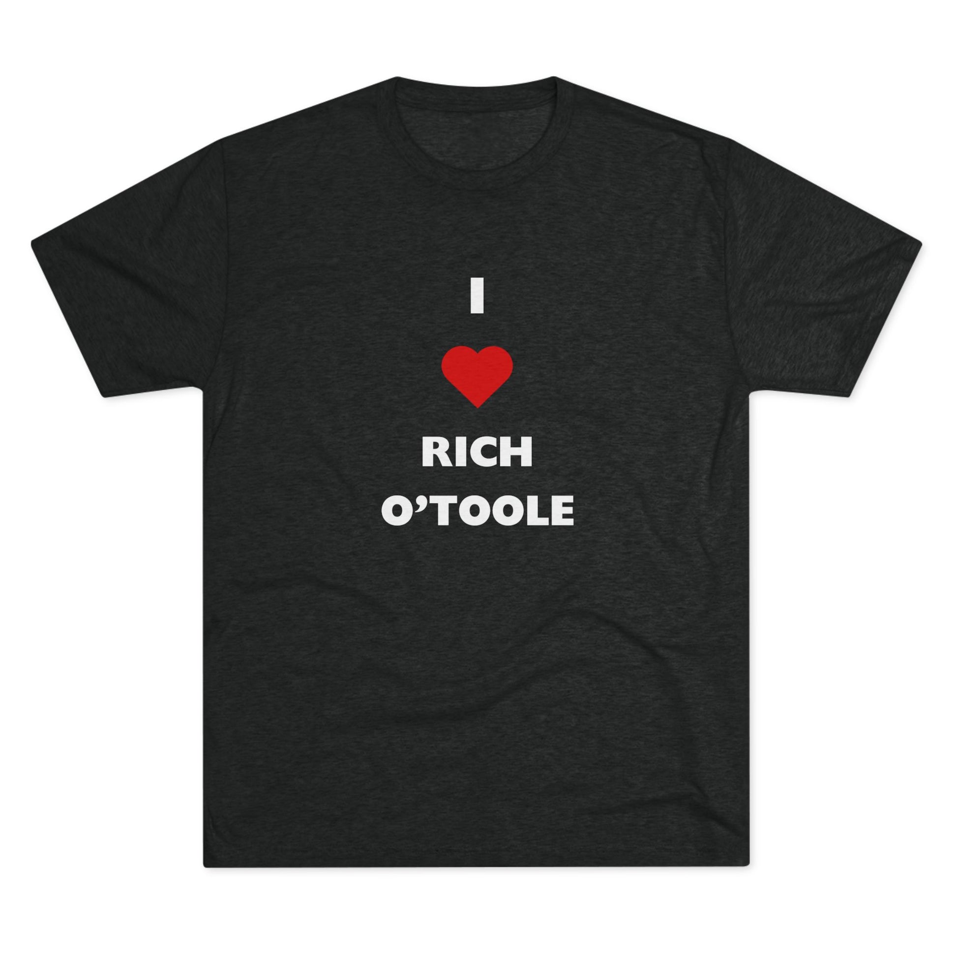I Love Rich O'Toole - Tri-Blend Crew Tee Shirt