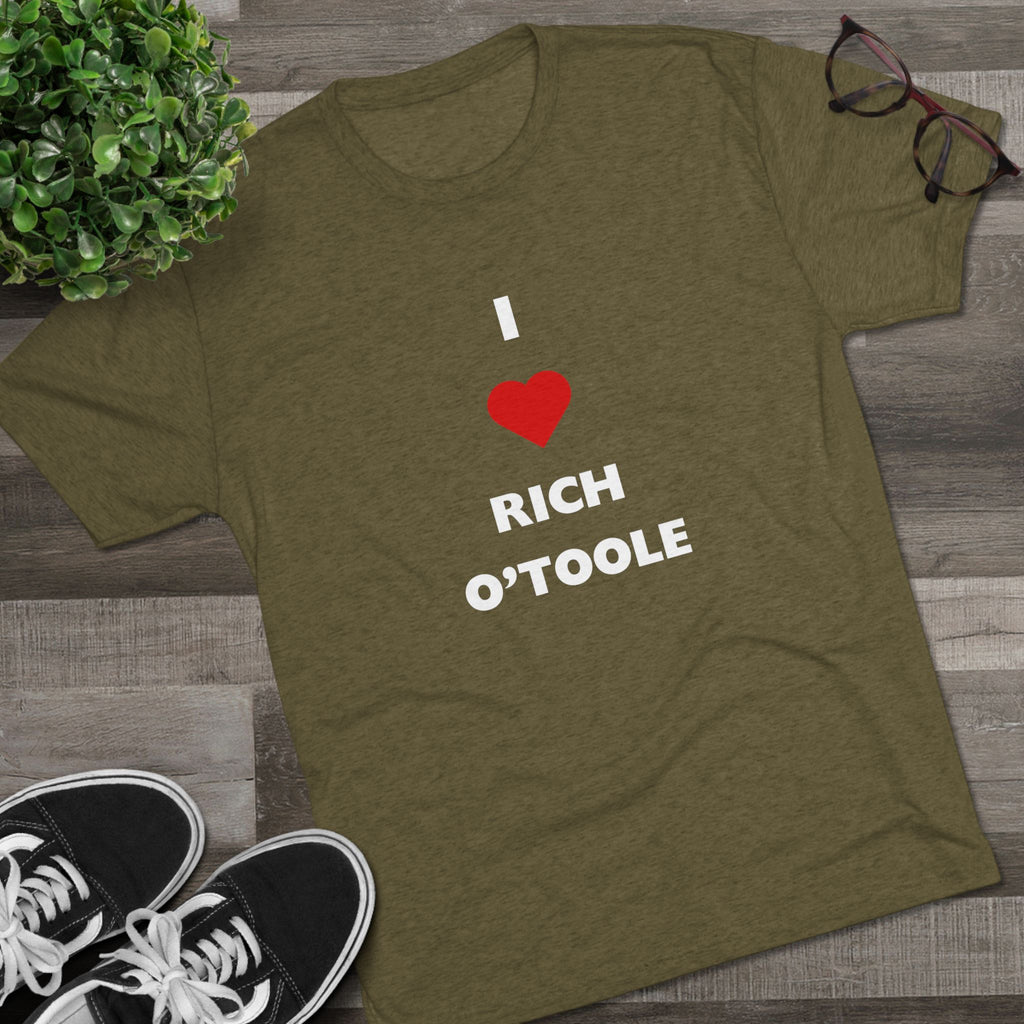 I Love Rich O'Toole - Tri-Blend Crew Tee Shirt