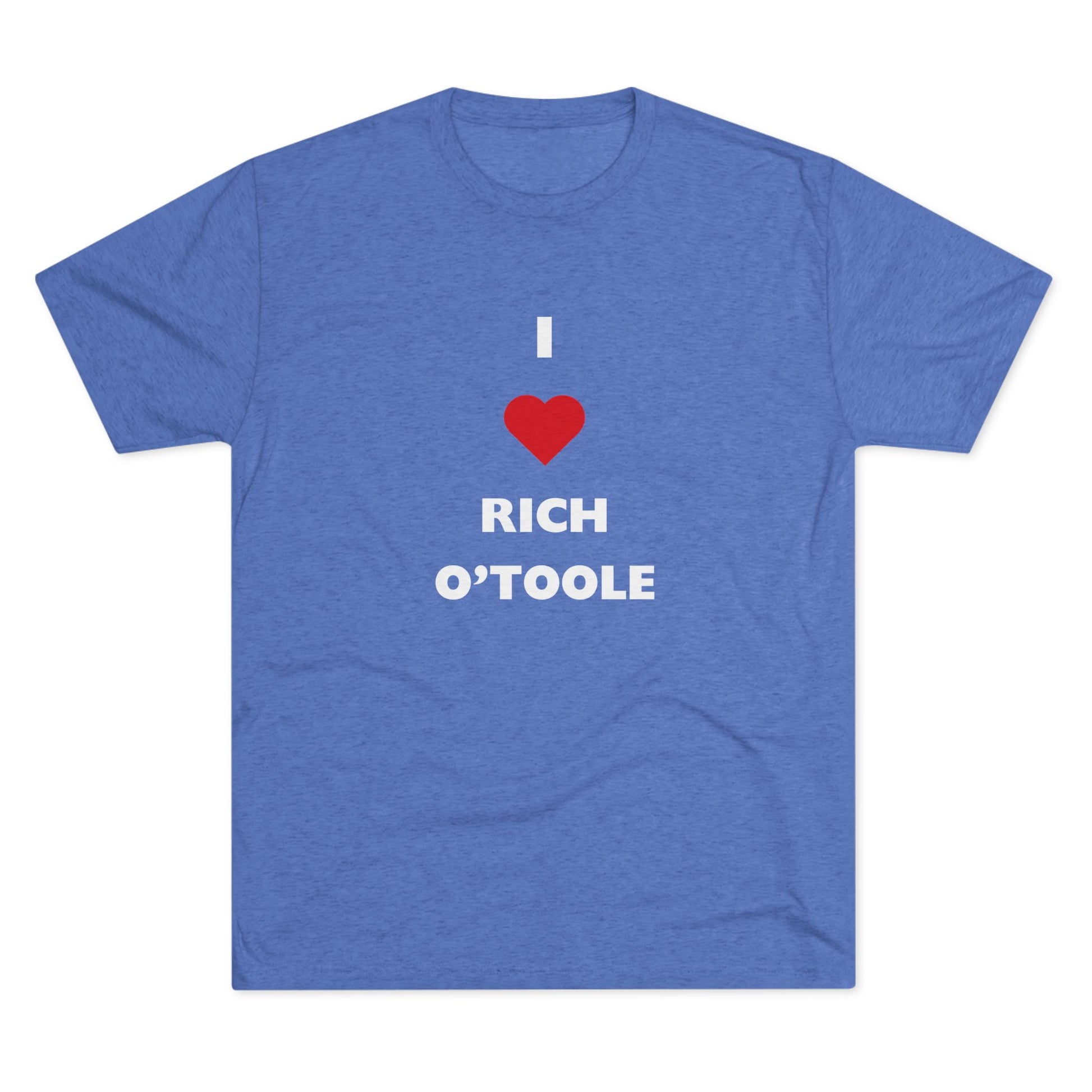 I Love Rich O'Toole - Tri-Blend Crew Tee Shirt