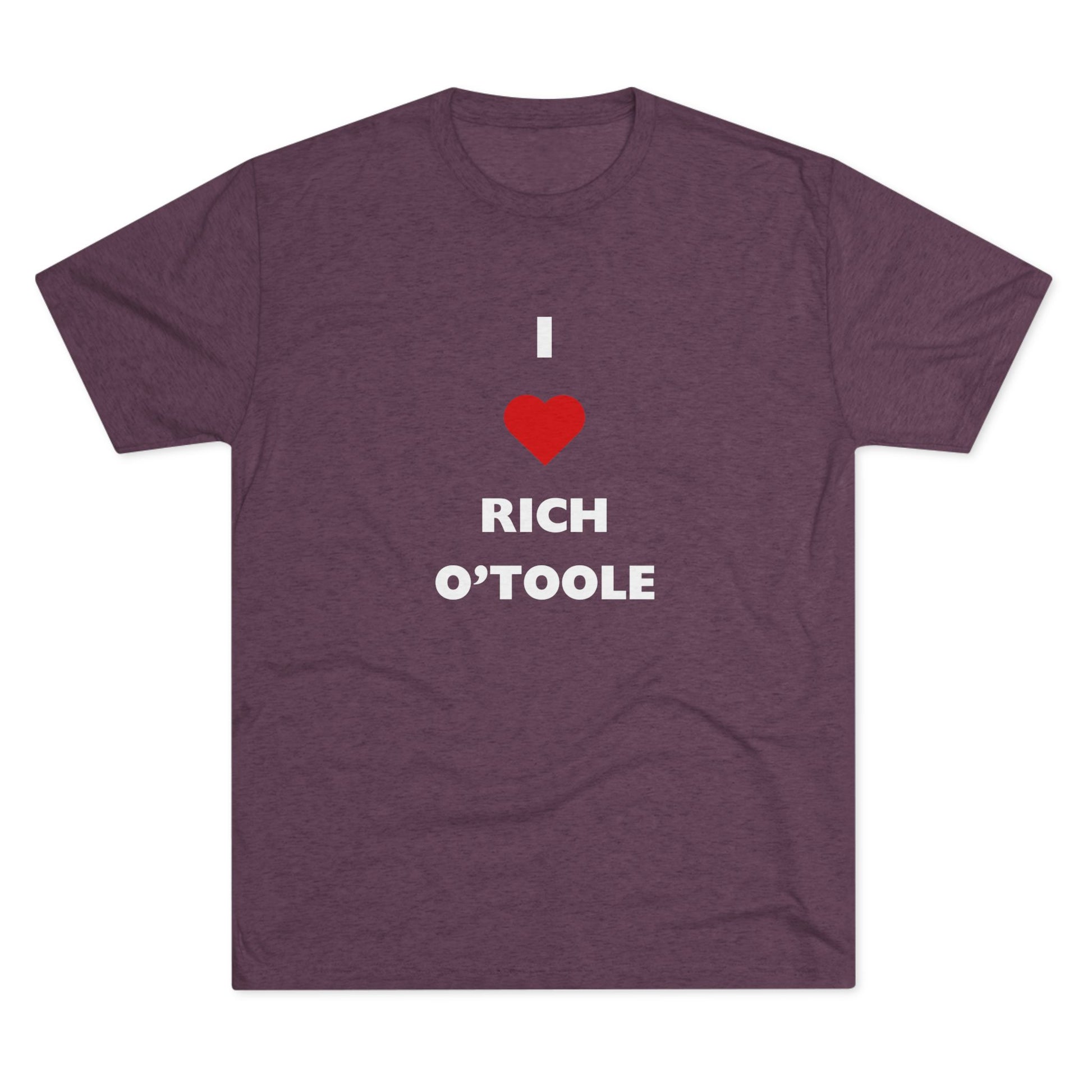 I Love Rich O'Toole - Tri-Blend Crew Tee Shirt