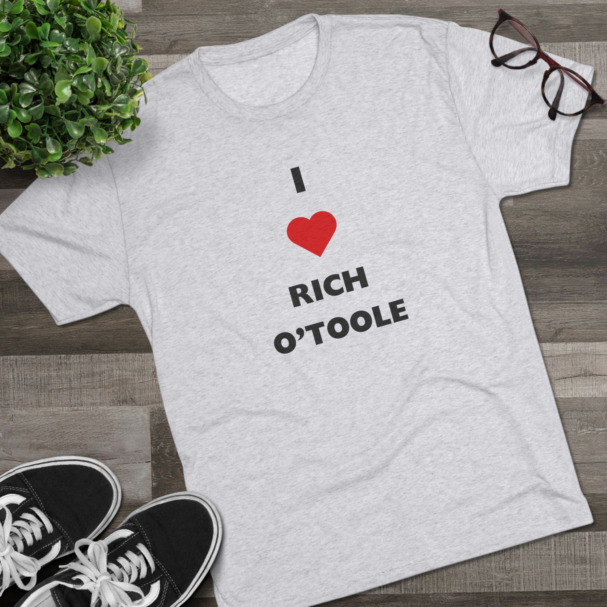 I Love Rich O'Toole - Tri-Blend Crew Tee Shirt