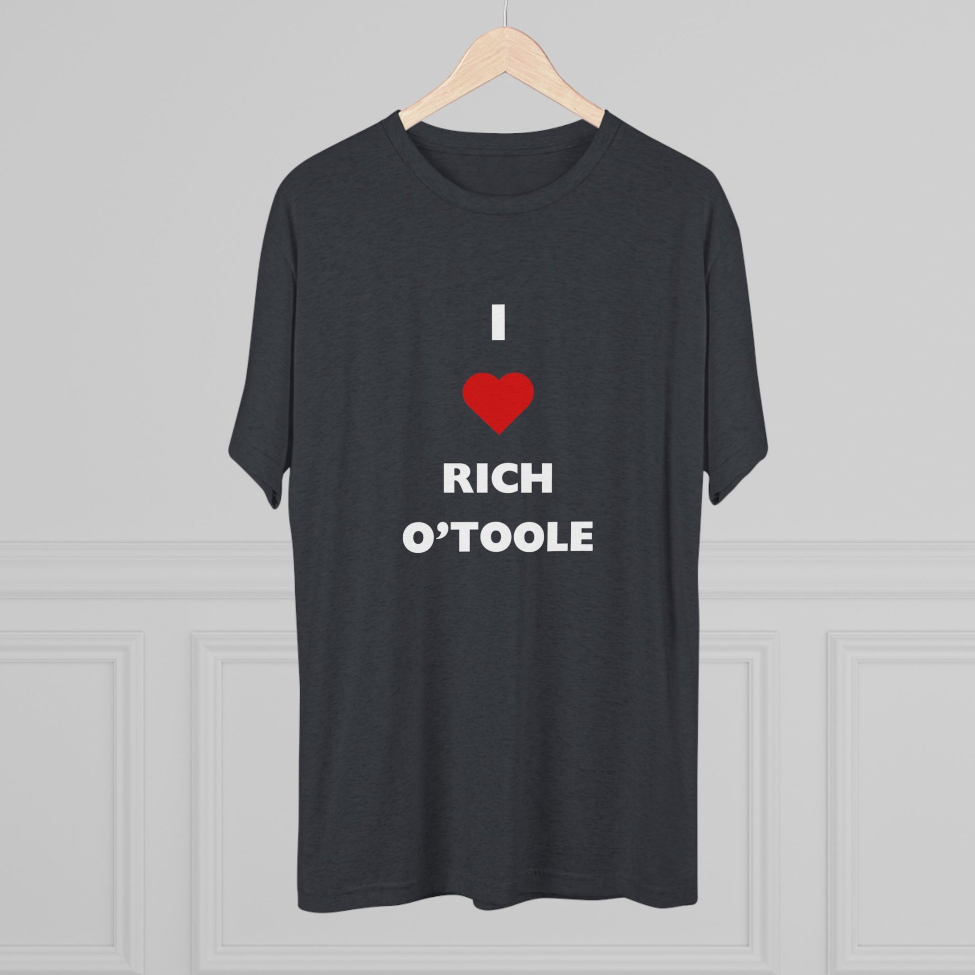 I Love Rich O'Toole - Tri-Blend Crew Tee Shirt