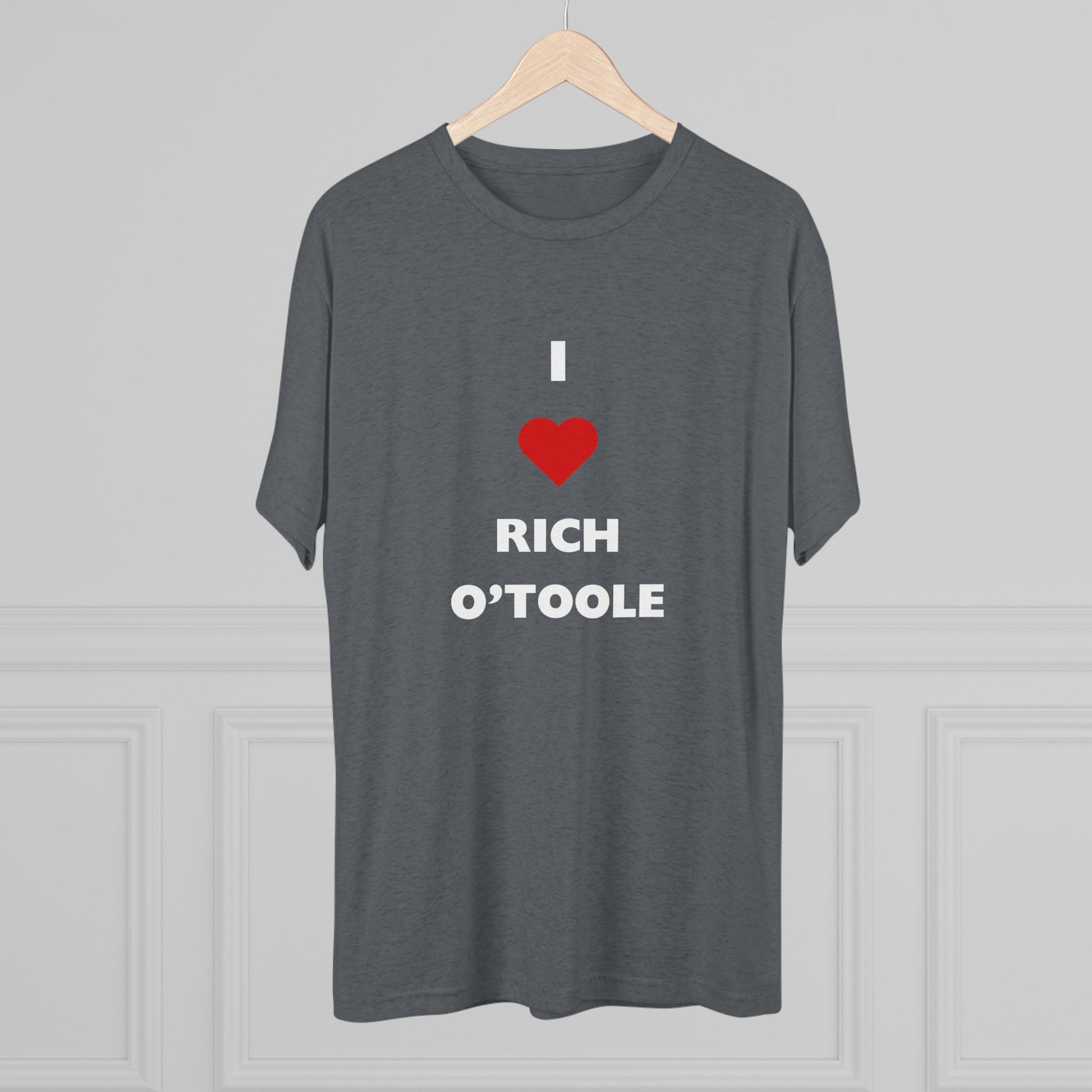I Love Rich O'Toole - Tri-Blend Crew Tee Shirt