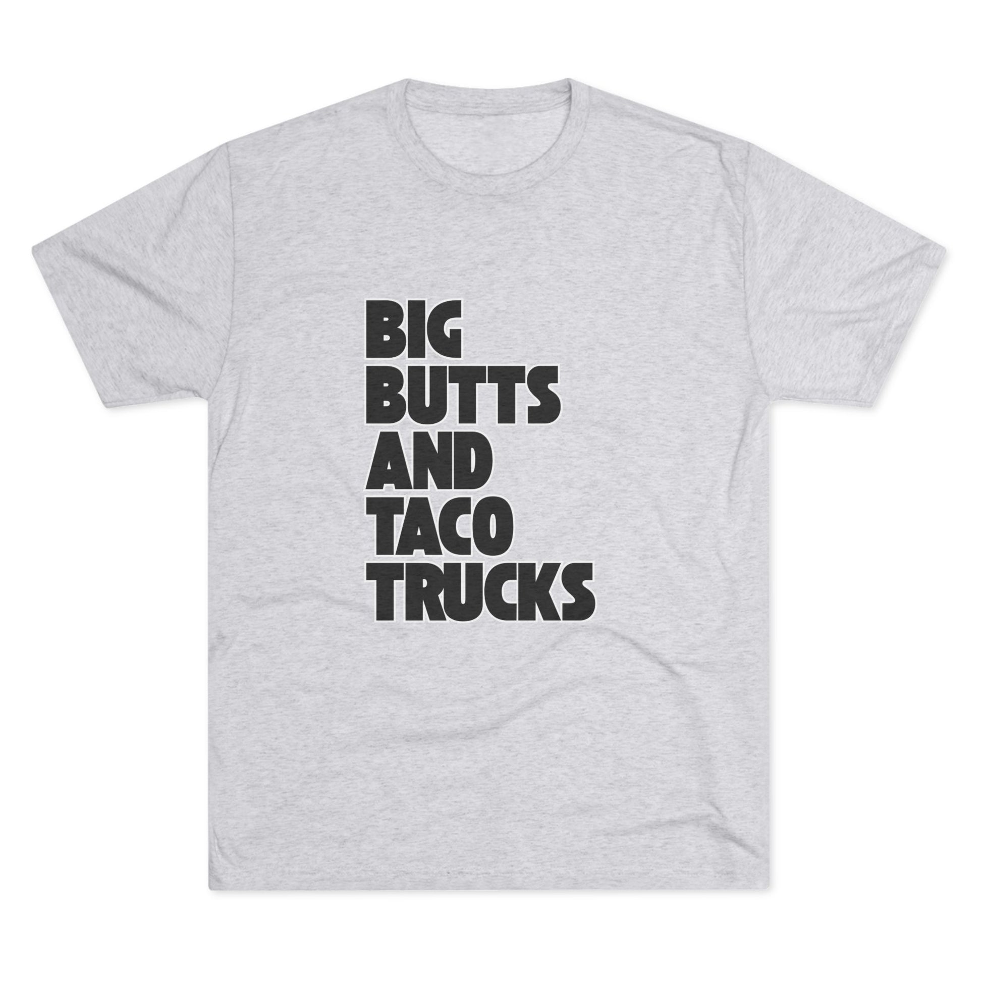 Big butts and taco trucks - Tri-Blend Crew Tee