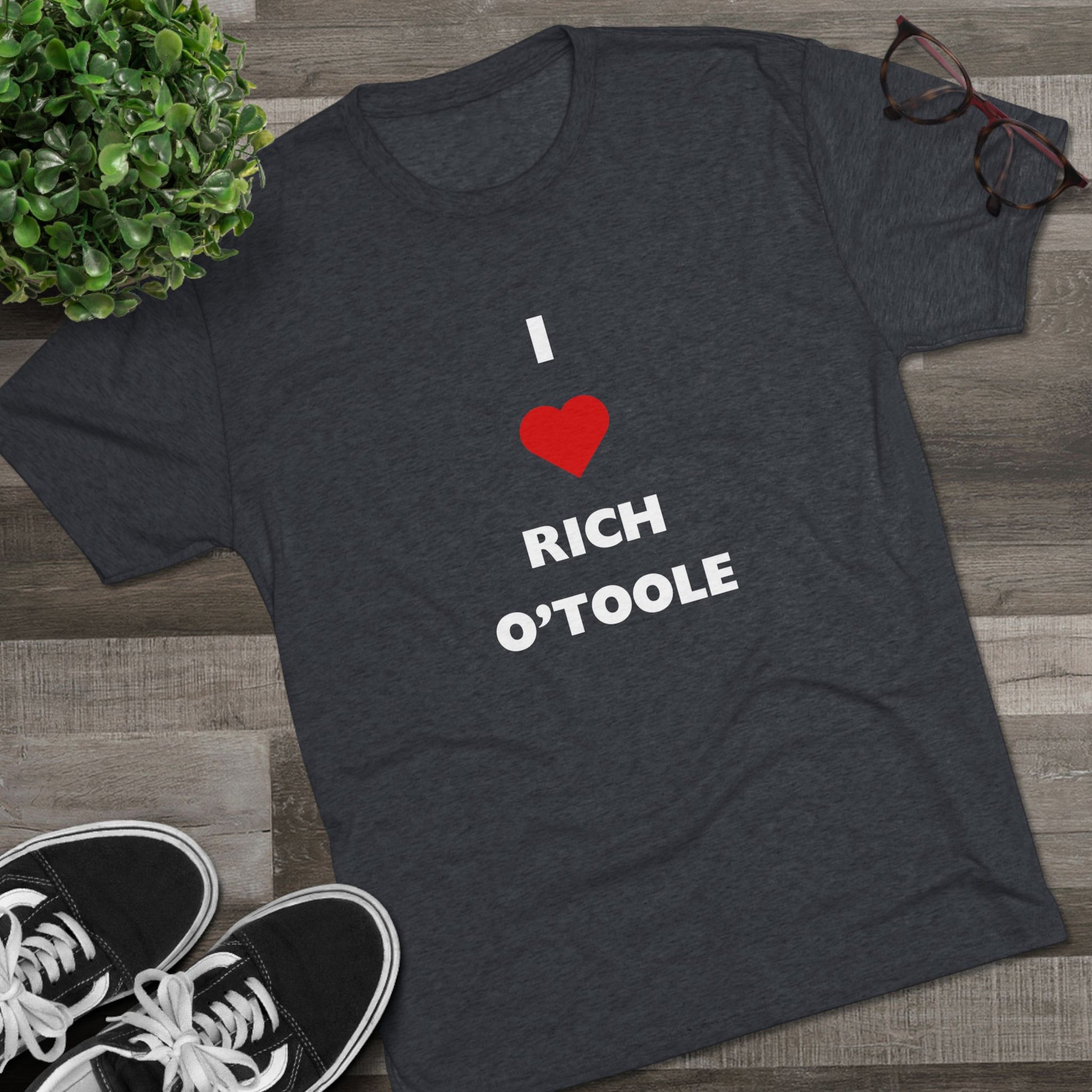 I Love Rich O'Toole - Tri-Blend Crew Tee Shirt