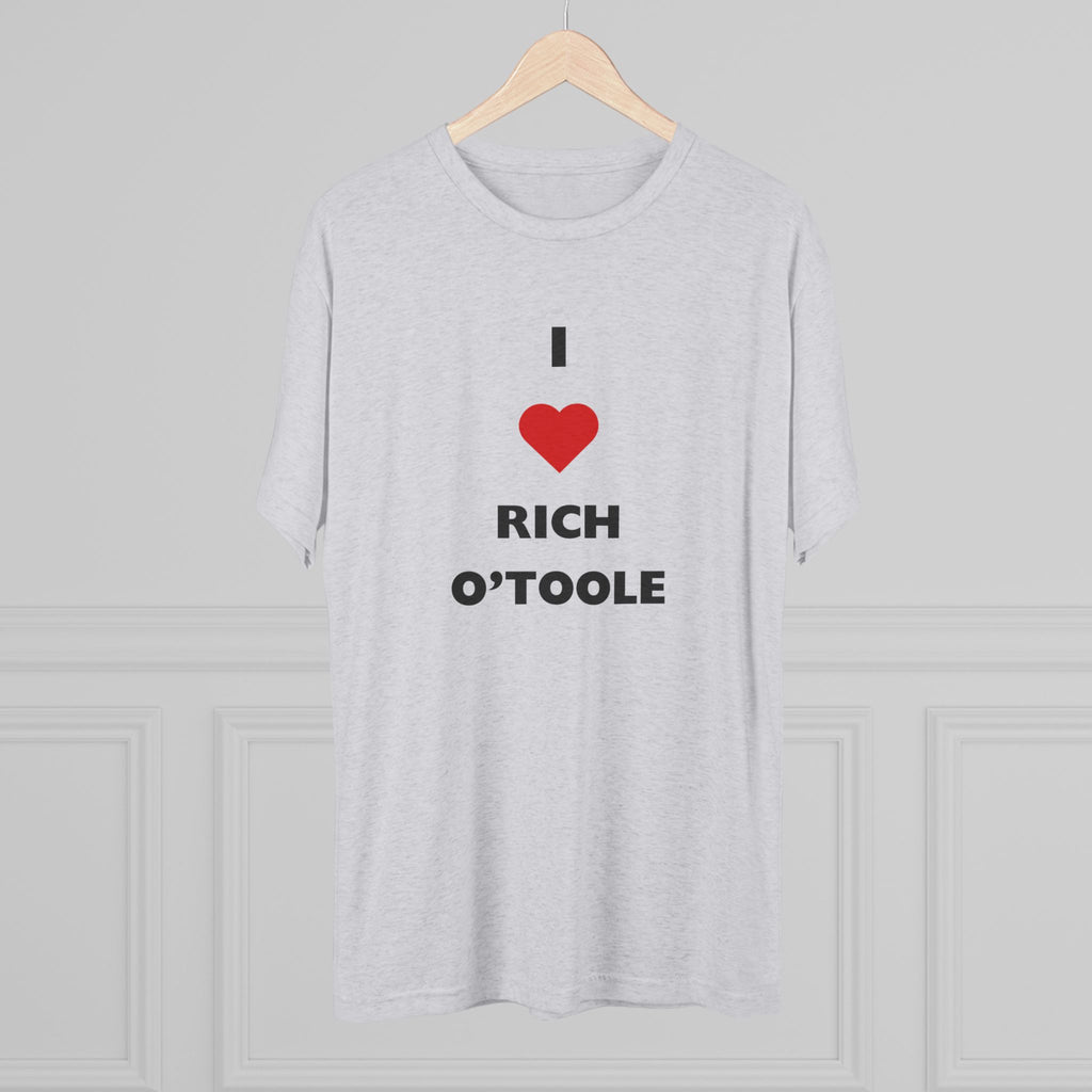 I Love Rich O'Toole - Tri-Blend Crew Tee Shirt