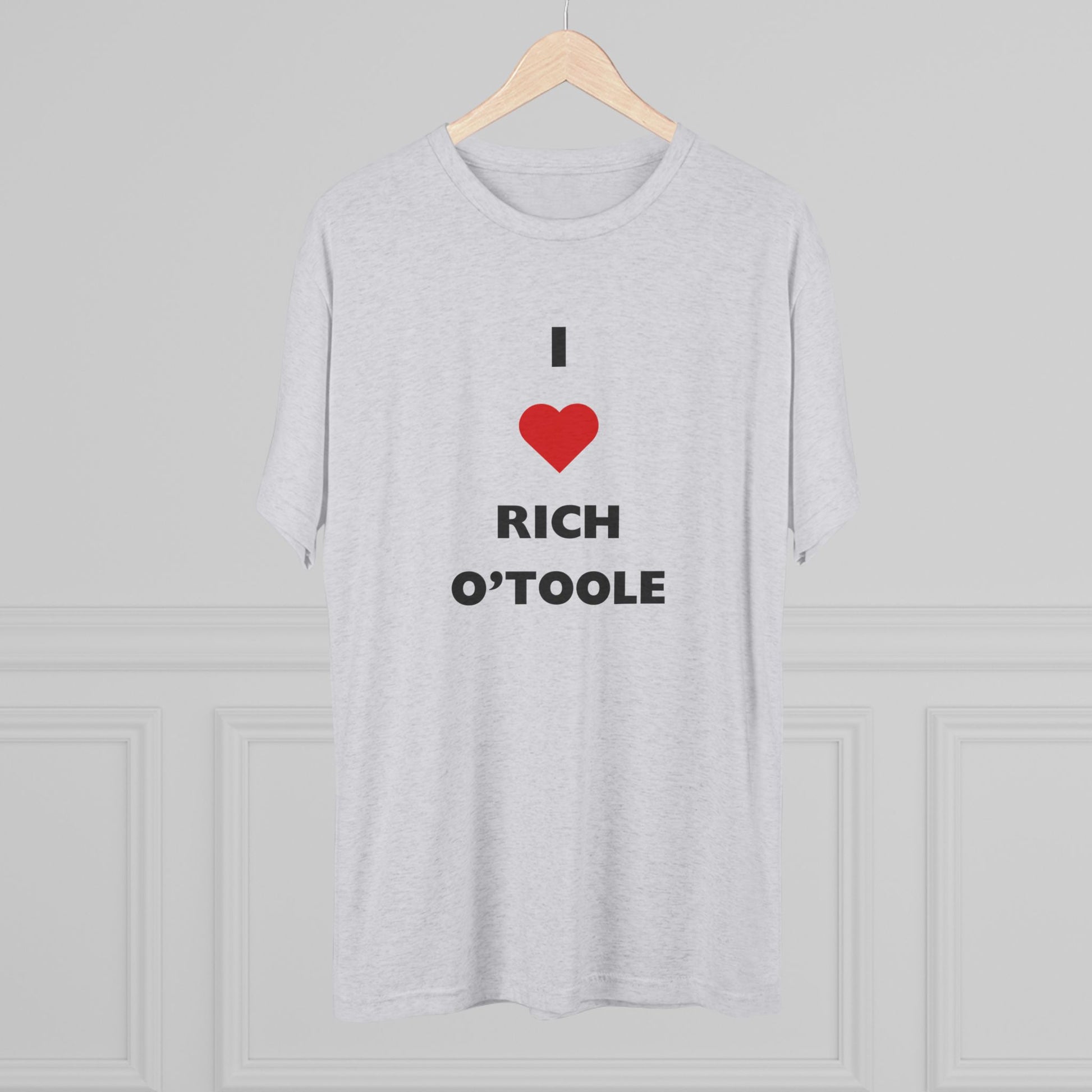 I Love Rich O'Toole - Tri-Blend Crew Tee Shirt