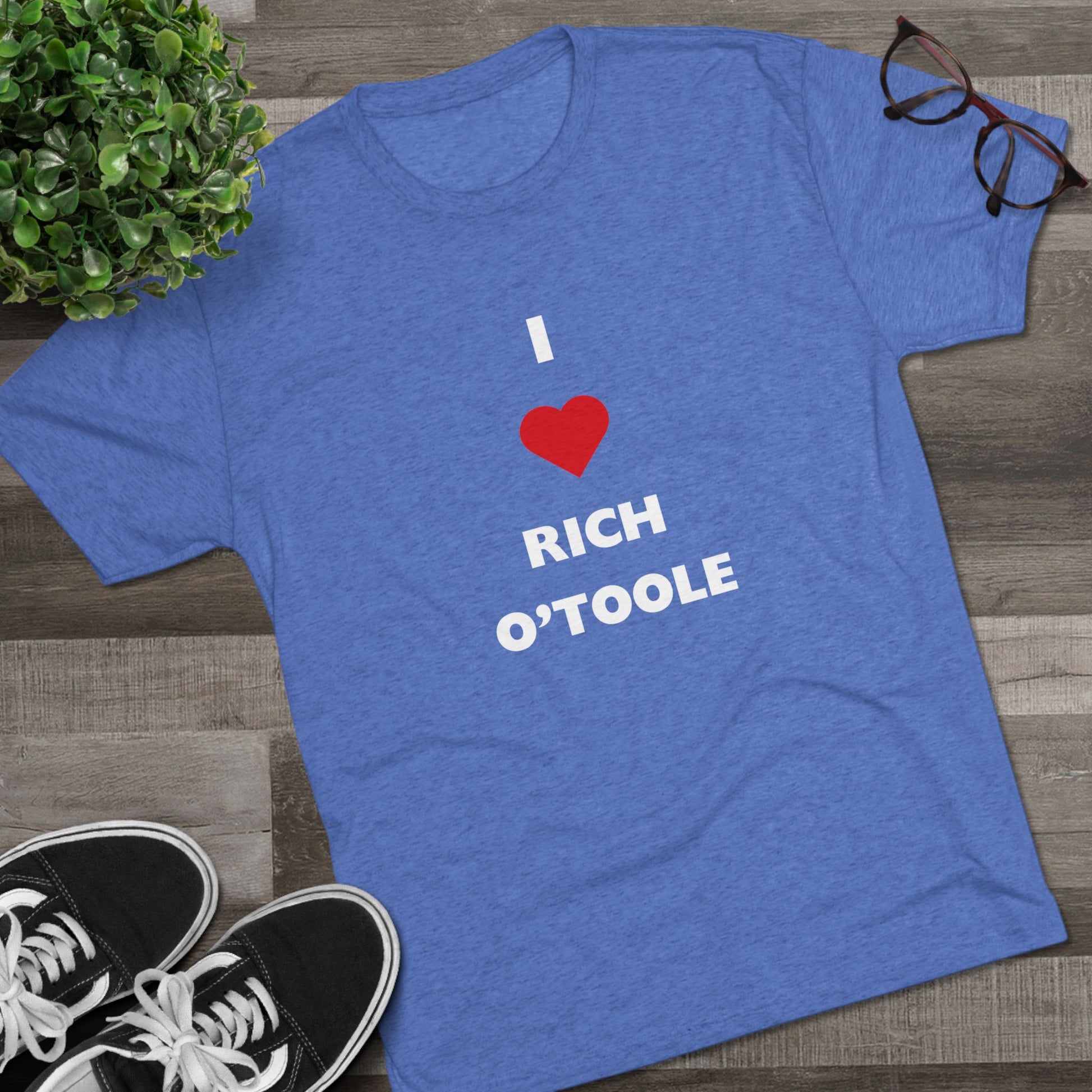 I Love Rich O'Toole - Tri-Blend Crew Tee Shirt
