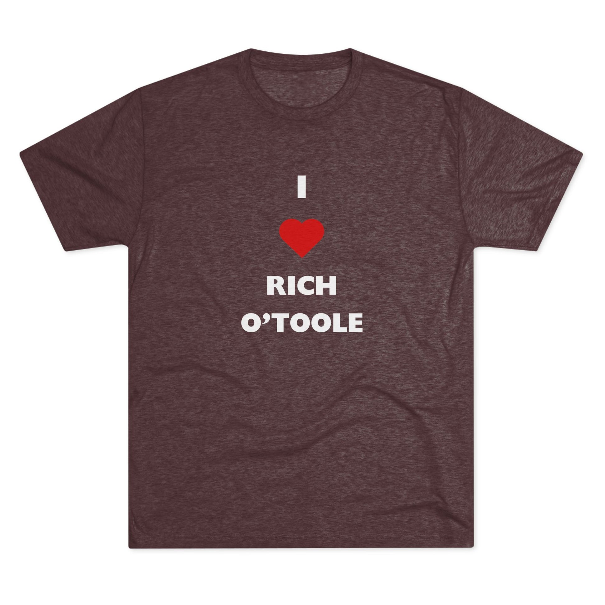 I Love Rich O'Toole - Tri-Blend Crew Tee Shirt